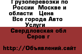 Грузоперевозки по России, Москве и области › Цена ­ 100 - Все города Авто » Услуги   . Свердловская обл.,Серов г.